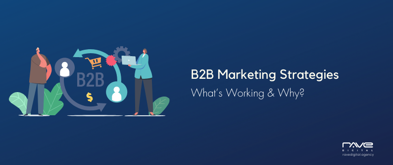 B2B Marketing Strategies: What’s Working & Why?
