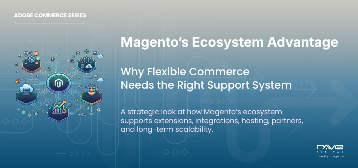 Magento ecosystem advantage for flexible commerce, integrations, hosting, extensions, and scalability